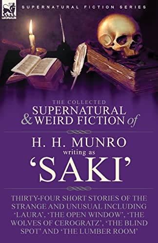 Beispielbild fr The Collected Supernatural and Weird Fiction of H. H. Munro (Saki): Thirty-Four Short Stories of the Strange and Unusual Including 'Laura', 'The Open . 'The Blind Spot' and 'The Lumber Room' zum Verkauf von Irish Booksellers