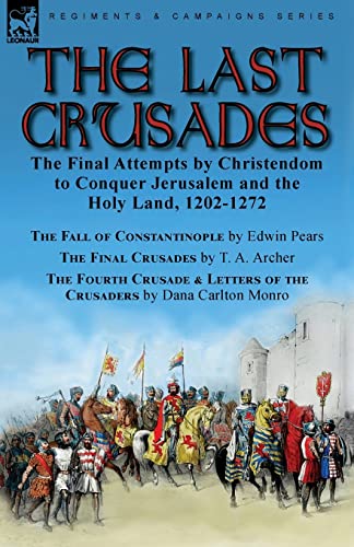 Imagen de archivo de The Last Crusades: the Final Attempts by Christendom to Conquer Jerusalem and the Holy Land, 1202-1272-The Fall of Constantinople by Edwin Pears, The a la venta por GreatBookPrices