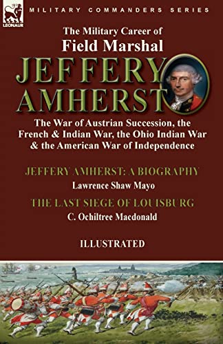 Stock image for The Military Career of Field Marshal Jeffery Amherst: the War of Austrian Succession, the French & Indian War, the Ohio Indian War & the American War for sale by Chiron Media