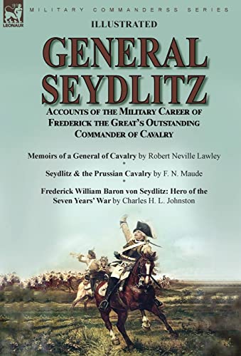 Beispielbild fr General Seydlitz: Accounts of the Military Career of Frederick the Great's Outstanding Commander of Cavalry-Memoirs of a General of Cavalry by Robert . Baron von Seydlitz: Hero of the Seven Yea zum Verkauf von Lucky's Textbooks