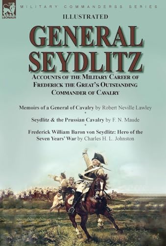 Imagen de archivo de General Seydlitz: Accounts of the Military Career of Frederick the Great's Outstanding Commander of Cavalry-Memoirs of a General of Cavalry by Robert . Baron von Seydlitz: Hero of the Seven Yea a la venta por Lucky's Textbooks