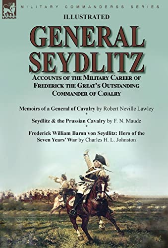 Stock image for General Seydlitz: Accounts of the Military Career of Frederick the Great's Outstanding Commander of Cavalry-Memoirs of a General of Cavalry by Robert . Baron von Seydlitz: Hero of the Seven Yea for sale by Lucky's Textbooks