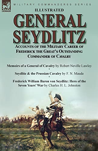 Beispielbild fr General Seydlitz: Accounts of the Military Career of Frederick the Great's Outstanding Commander of Cavalry-Memoirs of a General of Cavalry by Robert . Baron von Seydlitz: Hero of the Seven Yea zum Verkauf von GF Books, Inc.