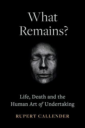 Stock image for What Remains?: Life, Death, Ritual and the Human Art of Undertaking for sale by ThriftBooks-Dallas