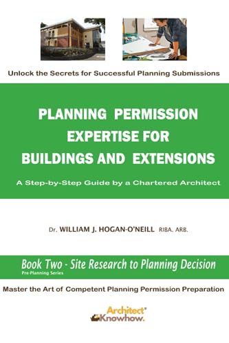 Stock image for Planning Permission Expertise for Buildings and Extension : Book Two - Site Research to Planning Decision: A Step-By-Step Guide by a Chartered Architect (Pre-Planning Series) for sale by GF Books, Inc.