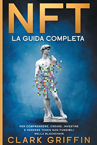 Stock image for Nft: La Guida completa per comprendere, creare, investire e vendere token non fungibili nella Blockchain (Metaverso, Arte Digitale E Criptovalute) (Italian Edition) for sale by Big River Books