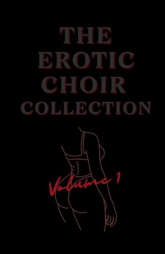 Stock image for The Erotic Choir Collection: Volume 1: 11 Sexy Short Stories Bundle - includes BDSM, Age Gap, BBW, Voyeurism, MMF, FF, Foot Fetish, Pet Play and Swinging for sale by GF Books, Inc.
