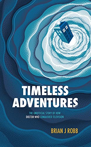 Beispielbild fr Timeless Adventures: The Unofficial Story of How Doctor Who Conquered Television zum Verkauf von WorldofBooks