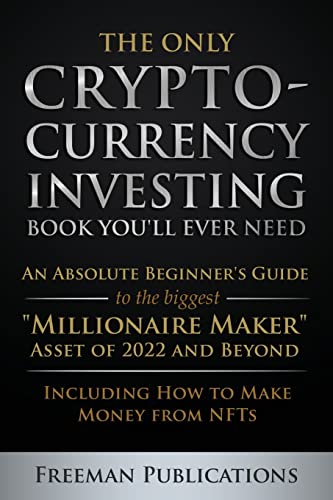 9781915404008: The Only Cryptocurrency Investing Book You'll Ever Need: An Absolute Beginner's Guide to the Biggest "Millionaire Maker" Asset of 2022 and Beyond - Including How to Make Money from NFTs
