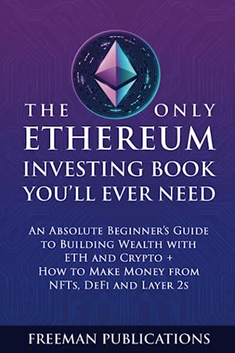 Stock image for The Only Ethereum Investing Book Youll Ever Need: An Absolute Beginners Guide to Building Wealth with ETH and Crypto + How to Make Money from NFTs, DeFi and Layer 2s (Cryptocurrency for Beginners) for sale by WorldofBooks