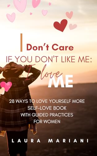Imagen de archivo de I don't care if you don't like me: I LOVE ME!: 28 Ways to Love Yourself More - A Self-love book with guided practices a la venta por GreatBookPrices