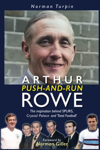 Beispielbild fr Arthur Push-and-Run Rowe: The Inspiration behind SPURS, Crystal Palace and 'Total Football' zum Verkauf von THE SAINT BOOKSTORE
