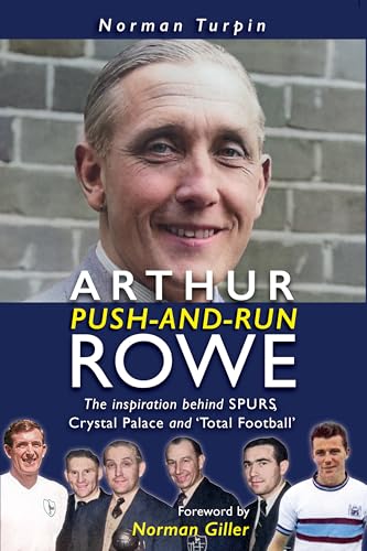 Stock image for Arthur Push-and-Run Rowe: The Inspiration behind SPURS, Crystal Palace and 'Total Football' for sale by THE SAINT BOOKSTORE