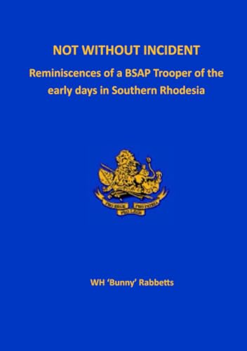 9781915660077: Not Without Incident: Reminiscences of a BSAP Trooper of the early days in Southern Rhodesia