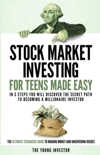 9781915736024: Stock Market Investing For Teens Made Easy: In 5 Steps You Will Discover The Secret Path to Becoming a Millionaire Investor. The Ultimate Teenagers Guide To Making Money And Uncovering Riches.