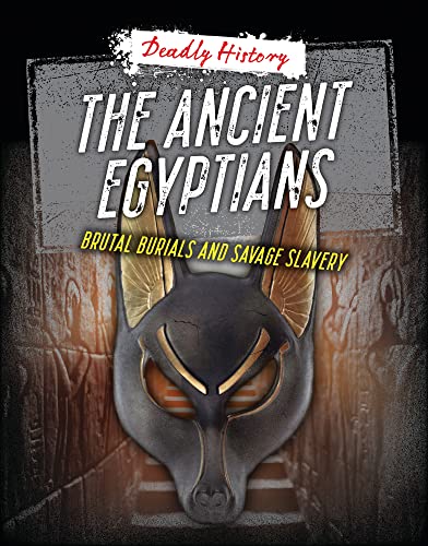 Imagen de archivo de The Ancient Egyptians: Brutal Burials and Savage Slavery (Deadly History) a la venta por Red's Corner LLC