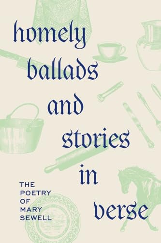 Beispielbild fr Homely Ballads and Stories in Verse: The Poetry of Mary Sewell zum Verkauf von California Books