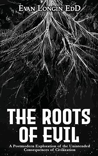 Beispielbild fr The Roots of Evil: A Postmodern Exploration of the Unintended Consequences of Civilization zum Verkauf von Buchpark