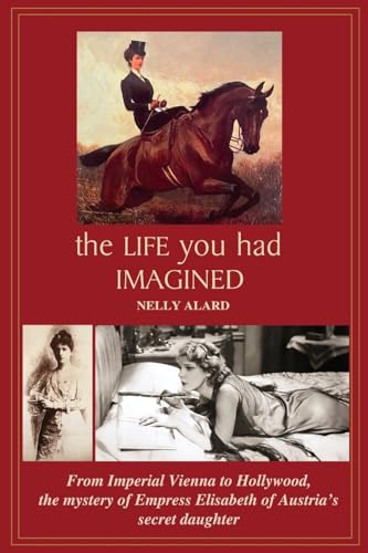 Beispielbild fr THE LIFE YOU HAD IMAGINED: From Imperial Vienna to Hollywood, the mystery of Empress Elisabeth of Austria's secret daughter zum Verkauf von Half Price Books Inc.