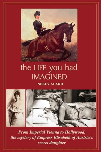 Stock image for THE LIFE YOU HAD IMAGINED: From Imperial Vienna to Hollywood, the mystery of Empress Elisabeth of Austria's secret daughter for sale by Half Price Books Inc.