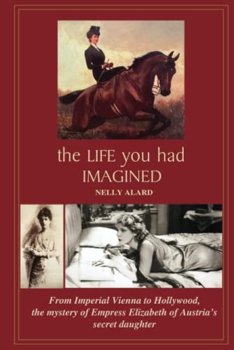 Stock image for THE LIFE YOU HAD IMAGINED: From Imperial Vienna to Hollywood, the mystery of Empress Elizabeth of Austria's secret daughter for sale by HPB Inc.
