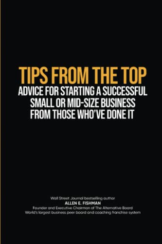 Beispielbild fr TIPS FROM THE TOP: ADVICE FOR STARTING A SUCCESSFUL SMALL OR MIDSIZE BUSINESS FROM THOSE WHO  VE DONE IT zum Verkauf von ThriftBooks-Dallas