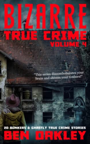 Beispielbild fr Bizarre True Crime Volume 4: 20 Bonkers and Ghastly True Crime Stories. zum Verkauf von Books Unplugged