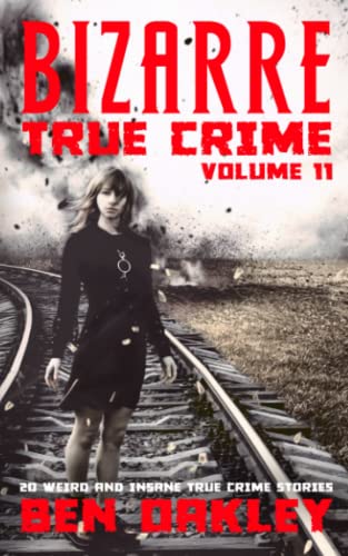 Stock image for Bizarre True Crime Volume 11: 20 Weird and Insane True Crime Stories for sale by GF Books, Inc.