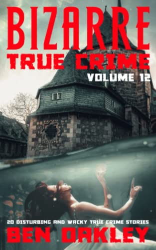 Beispielbild fr Bizarre True Crime Volume 12: 20 Disturbing And Wacky True Crime Stories zum Verkauf von GF Books, Inc.