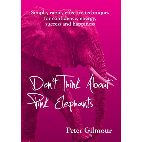 Stock image for Don't Think About Pink Elephants: Simple, rapid, effective techniques for confidence, energy, success and happiness (Don't Think About Pink Elephants: . Confidence, energy, success and happiness) for sale by WorldofBooks