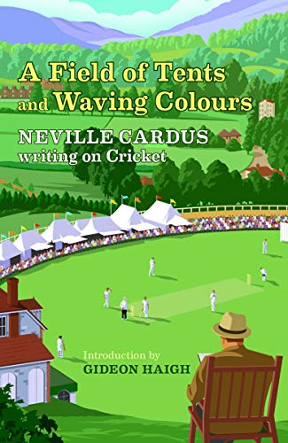 Stock image for A Field Of Tents & Waving Colours: Neville Cardus Writing on Cricket (A Field of Tents and Waving Colours: Neville Cardus Writing on Cricket) for sale by WorldofBooks