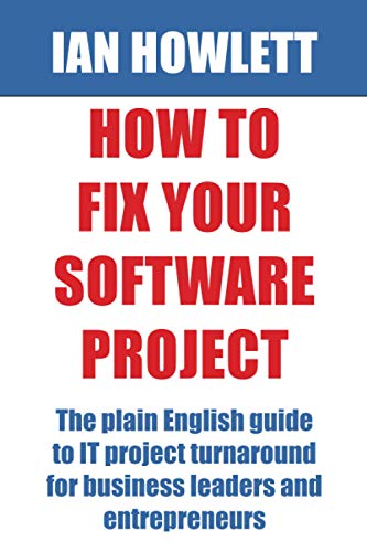 Stock image for How To Fix Your Software Project: The plain English guide to IT project turnaround for business leaders and entrepreneurs for sale by Lucky's Textbooks
