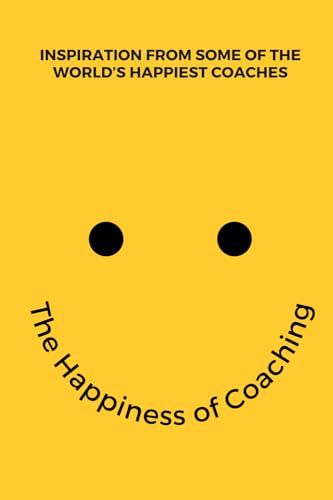 Stock image for The Happiness of Coaching: Inspiring Stories from the World's Happiest Coaches for sale by GF Books, Inc.
