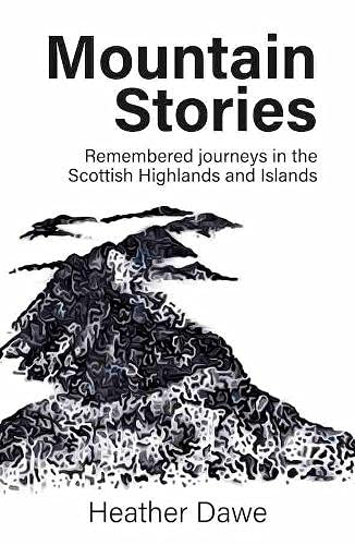 Stock image for Mountain Stories: Remembered Journeys in the Scottish Highlands and Islands for sale by WorldofBooks