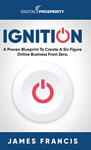 9781916083615: Ignition: A Proven Blueprint To Create A Six Figure Online Business From Zero