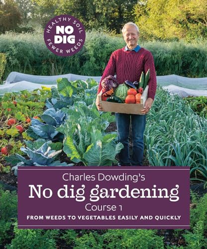 Stock image for Charles Dowding's No Dig Gardening: From Weeds to Vegetables quickly and easily: From Weeds to Vegetables Easily and Quickly for sale by WorldofBooks