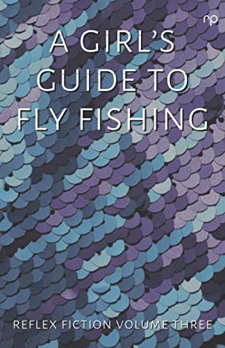 Imagen de archivo de A Girl's Guide to Fly Fishing: Reflex Fiction Volume Three a la venta por Book Deals