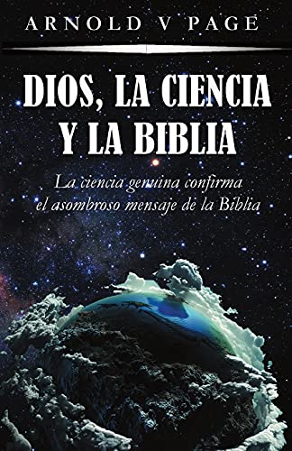 Stock image for Dios, la Ciencia y la Biblia: La ciencia genuina confirma el asombroso mensaje de la Biblia (Spanish Edition) for sale by GF Books, Inc.