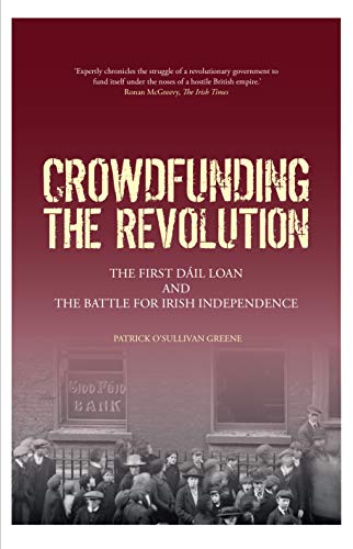 Stock image for Crowdfunding the Revolution: The First Dáil Loan and the Battle for Irish Independence for sale by WorldofBooks