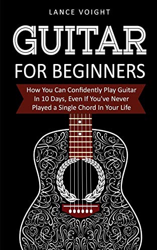 Stock image for Guitar for Beginners: How You Can Confidently Play Guitar In 10 Days, Even If You've Never Played a Single Chord In Your Life for sale by Save With Sam