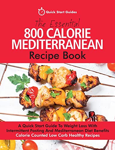 Imagen de archivo de The Essential 800 Calorie Mediterranean Recipe Book: A Quick Start Guide To Weight Loss With Intermittent Fasting And Mediterranean Diet Benefits. Calorie Counted Low Carb Healthy Recipes a la venta por HPB-Diamond