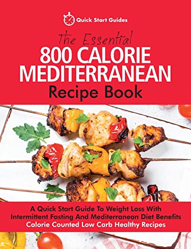 Stock image for The Essential 800 Calorie Mediterranean Recipe Book: A Quick Start Guide To Weight Loss With Intermittent Fasting And Mediterranean Diet Benefits. Calorie Counted Low Carb Healthy Recipes for sale by HPB-Diamond