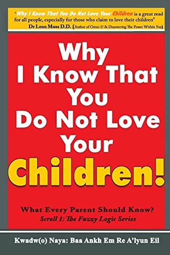 Stock image for Why I Know That You Do Not Love Your Children!: What Every Parent Should Know? (Scroll 1: Fuzzy Logic) for sale by Lucky's Textbooks