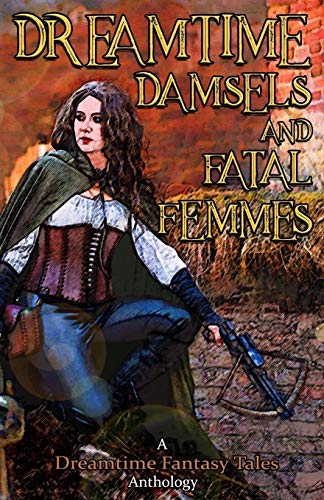 Stock image for Dreamtime Damsels & Fatal Femmes: A Dreamtime Fantasy Tales Anthology for sale by Lucky's Textbooks