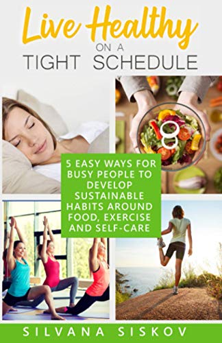 Beispielbild fr Live Healthy on a Tight Schedule: 5 Easy Ways for Busy People to Develop Sustainable Habits Around Food, Exercise and Self-Care zum Verkauf von Decluttr