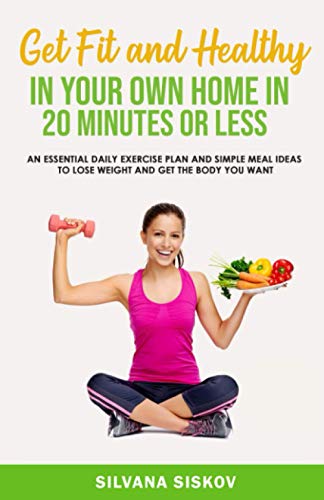 Beispielbild fr Get Fit and Healthy in Your Own Home in 20 Minutes or Less: An Essential Daily Exercise Plan and Simple Meal Ideas to Lose Weight and Get the Body You zum Verkauf von ThriftBooks-Atlanta