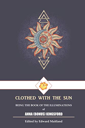 Imagen de archivo de CLOTHED WITH THE SUN: Being The Book Of The Illuminations Of Anna (Bonus) Kingsford a la venta por GF Books, Inc.