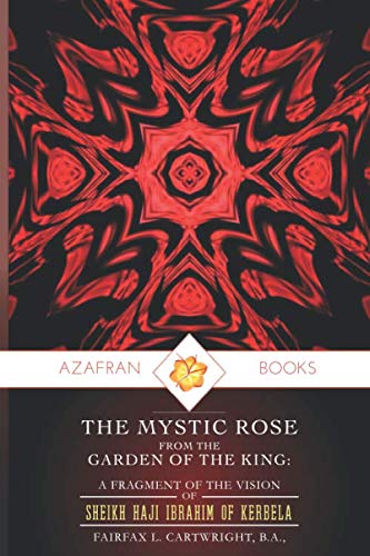 Stock image for THE MYSTIC ROSE FROM THEGARDEN OF THE KING:: A Fragment Of The Vision Of Sheikh Haji Ibrahim Of Kerbela for sale by GF Books, Inc.