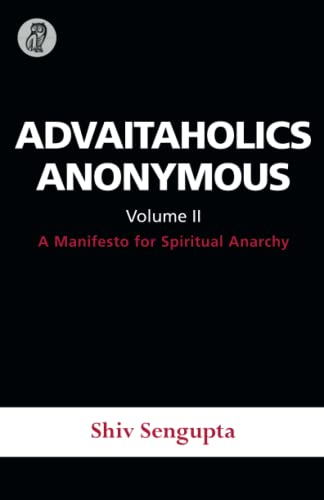 Imagen de archivo de ADVAITAHOLICS ANONYMOUS II: A Manifesto for Spiritual Anarchy a la venta por WorldofBooks