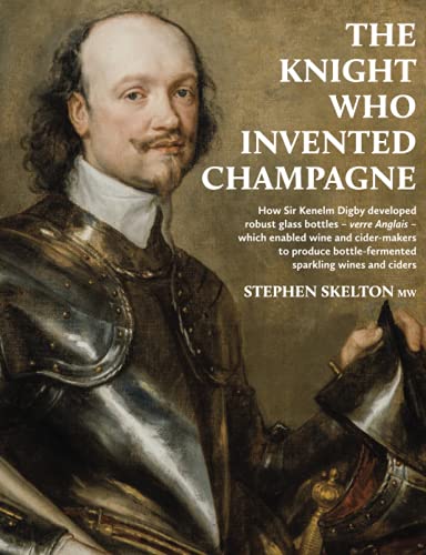 Imagen de archivo de The Knight Who Invented Champagne How Sir Kenelm Digby developed robust glass bottles verre Anglais which enabled wine and cidermakers to bottlefermented sparkling wines and ciders a la venta por PBShop.store US